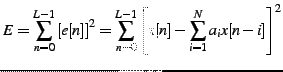$\displaystyle E=\sum_{n=0}^{L-1}\left[e[n]\right]^{2}=\sum_{n=0}^{L-1}\left[x[n]-\sum_{i=1}^{N}a_{i}x[n-i]\right]^{2}$
