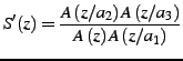 $\displaystyle S'(z)=\frac{A\left(z/a_{2}\right)A\left(z/a_{3}\right)}{A\left(z\right)A\left(z/a_{1}\right)}$